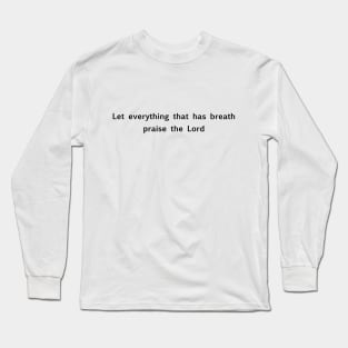 "Let everything that has breath praise the Lord" Christian quote Long Sleeve T-Shirt